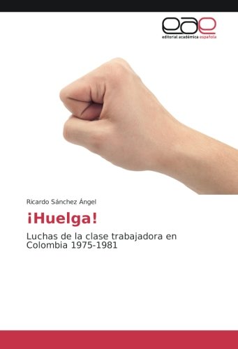 ¡Huelga! Luchas de la clase trabajadora en Colombia,
                                            1975-1981