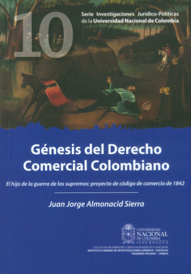 Génesis del derecho comercial colombiano. El hijo de
                                la guerra de los supremos: proyecto de Código de Comercio de 1842